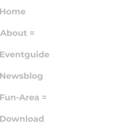 Home About = Eventguide Newsblog Fun-Area = Download